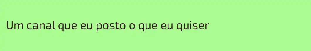 Um canal que eu posto o que eu quiser